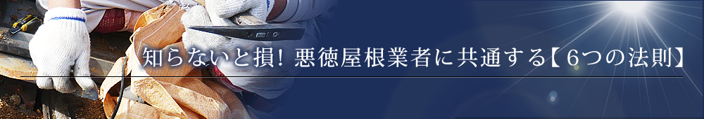 知らないと損！悪徳屋根業者に共通する【6つの法則】