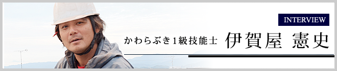 インタビュー　宮原窯業 かわらぶき1級技能士　伊賀屋　憲史
